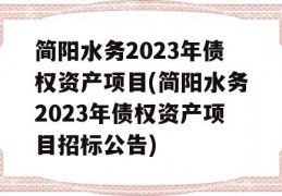 简阳水务2023年债权资产项目(简阳水务2023年债权资产项目招标公告)