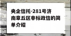 央企信托-281号济南章丘区非标政信的简单介绍