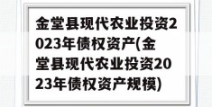 金堂县现代农业投资2023年债权资产(金堂县现代农业投资2023年债权资产规模)