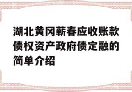 湖北黄冈蕲春应收账款债权资产政府债定融的简单介绍