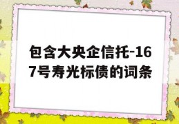 包含大央企信托-167号寿光标债的词条