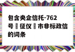 包含央企信托-762号‮征仪‬市非标政信的词条