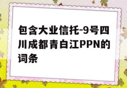 包含大业信托-9号四川成都青白江PPN的词条