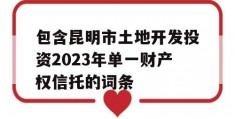 包含昆明市土地开发投资2023年单一财产权信托的词条