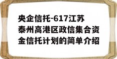 央企信托-617江苏泰州高港区政信集合资金信托计划的简单介绍