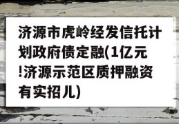 济源市虎岭经发信托计划政府债定融(1亿元!济源示范区质押融资有实招儿)