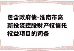 包含政府债-淮南市高新投资控股财产权信托权益项目的词条