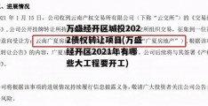 万盛经开区城投2022债权转让项目(万盛经开区2021年有哪些大工程要开工)