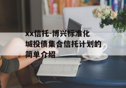 xx信托-博兴标准化城投债集合信托计划的简单介绍