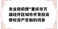 包含政府债*重庆市万盛经开区城市开发投资债权资产定融的词条