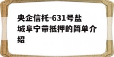 央企信托-631号盐城阜宁带抵押的简单介绍