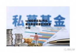 xx城投债优选3号私募证券投资基金的简单介绍