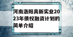 河南洛阳高新实业2023年债权融资计划的简单介绍