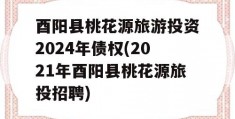 酉阳县桃花源旅游投资2024年债权(2021年酉阳县桃花源旅投招聘)