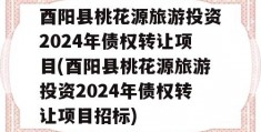 酉阳县桃花源旅游投资2024年债权转让项目(酉阳县桃花源旅游投资2024年债权转让项目招标)