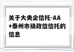 关于大央企信托-AA+泰州市级政信信托的信息