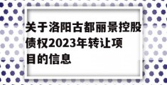 关于洛阳古都丽景控股债权2023年转让项目的信息