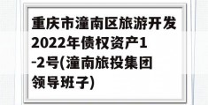 重庆市潼南区旅游开发2022年债权资产1-2号(潼南旅投集团领导班子)