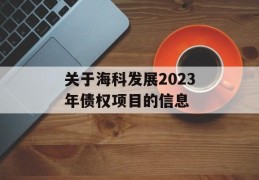 关于海科发展2023年债权项目的信息