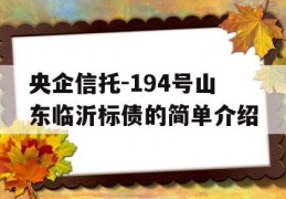 央企信托-194号山东临沂标债的简单介绍