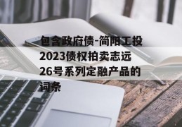 包含政府债-简阳工投2023债权拍卖志远26号系列定融产品的词条