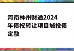 河南林州财通2024年债权转让项目城投债定融