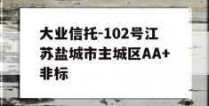 大业信托-102号江苏盐城市主城区AA+非标