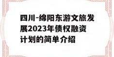 四川-绵阳东游文旅发展2023年债权融资计划的简单介绍