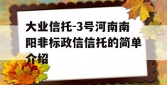 大业信托-3号河南南阳非标政信信托的简单介绍