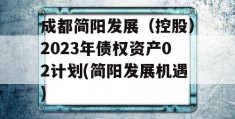 成都简阳发展（控股）2023年债权资产02计划(简阳发展机遇)