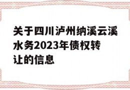 关于四川泸州纳溪云溪水务2023年债权转让的信息