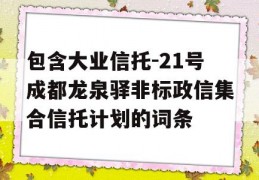 包含大业信托-21号成都龙泉驿非标政信集合信托计划的词条