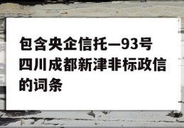 包含央企信托—93号四川成都新津非标政信的词条