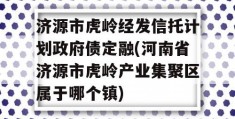 济源市虎岭经发信托计划政府债定融(河南省济源市虎岭产业集聚区属于哪个镇)