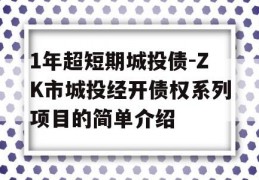 1年超短期城投债-ZK市城投经开债权系列项目的简单介绍