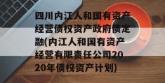 四川内江人和国有资产经营债权资产政府债定融(内江人和国有资产经营有限责任公司2020年债权资产计划)