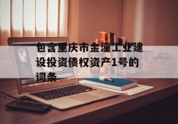 包含重庆市金潼工业建设投资债权资产1号的词条