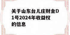 关于山东台儿庄财金D1号2024年收益权的信息