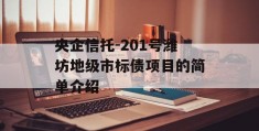 央企信托-201号潍坊地级市标债项目的简单介绍