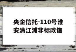 央企信托-110号淮安清江浦非标政信