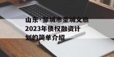 山东·邹城市圣城文旅2023年债权融资计划的简单介绍