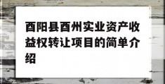 酉阳县酉州实业资产收益权转让项目的简单介绍