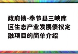 政府债-奉节县三峡库区生态产业发展债权定融项目的简单介绍