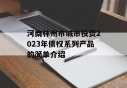 河南林州市城市投资2023年债权系列产品的简单介绍