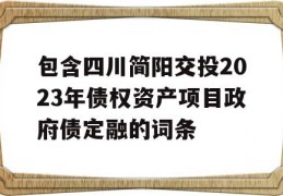 包含四川简阳交投2023年债权资产项目政府债定融的词条