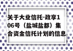 关于大业信托-政享106号（盐城盐都）集合资金信托计划的信息