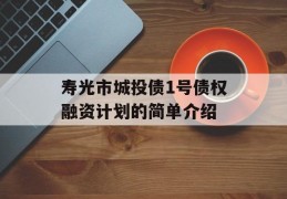 寿光市城投债1号债权融资计划的简单介绍