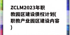 ZCLM2023年职教园区建设债权计划(职教产业园区建设内容)