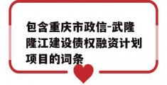 包含重庆市政信-武隆隆江建设债权融资计划项目的词条
