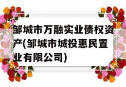 邹城市万融实业债权资产(邹城市城投惠民置业有限公司)